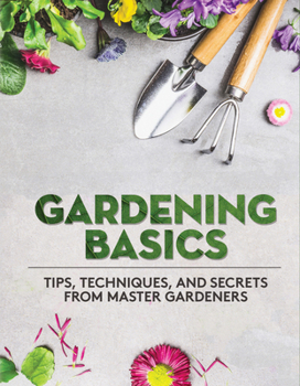 Paperback Gardening Basics: Tips, Techniques, and Secrets from Master Gardeners Book