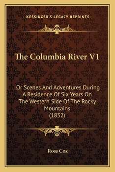 The Columbia River V1: Or Scenes And Adventures During A Residence Of Six Years On The Western Side Of The Rocky Mountains