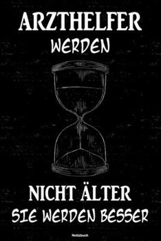 Arzthelfer werden nicht älter sie werden besser Notizbuch: Arzthelfer Journal DIN A5 liniert 120 Seiten Geschenk (German Edition)