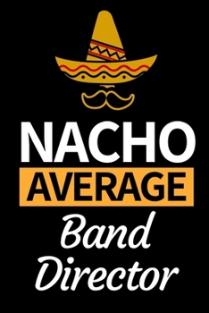 Paperback Nacho Average Band Director: Funny Band Director Notebook/Journal (6" X 9") Great Appreciation Gift For Band Director Book