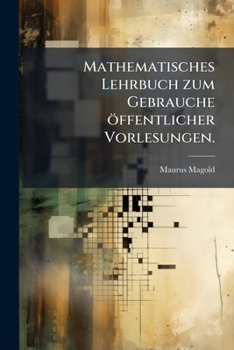 Paperback Mathematisches Lehrbuch zum Gebrauche öffentlicher Vorlesungen. [German] Book