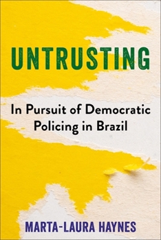 Paperback Untrusting: In Pursuit of Democratic Policing in Brazil Book