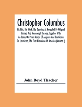 Paperback Christopher Columbus: His Life, His Work, His Remains As Revealed By Original Printed And Manuscript Records, Together With An Essay On Pete Book