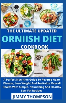 Paperback The Ultimate Updated Ornish Diet Cookbook: A Perfect Nutrition Guide To Reverse Heart Disease, Lose Weight And Revitalize Overall Health With Simple, Book