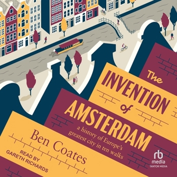 The Invention of Amsterdam: A History of Europe's Greatest City in Ten Walks
