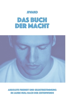 Das Buch der Macht: Absolute Freiheit und Selbstbestimmung im Jahre Null nach der Zeitenwende