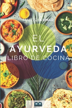 Ayurveda Libro de cocina: El libro de Ayurveda sobre autocuración y desintoxicación. Incluye 100 recetas y la prueba de Dosha.