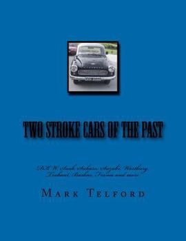 Two Stroke Cars of the Past: Dkw, SAAB, Subaru, Suzuki, Wartburg, Trabant, Barkas, Framo and More.