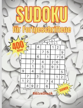 Sudoku f�r Fortgeschrittene: 400 Sudoku-R�tsel mit L�sungen Sehr Schweres Sudoku f�r Fortgeschrittene Spieler