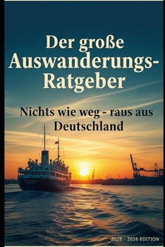 Der große Auswanderungs-Ratgeber: Nichts wie weg – raus aus Deutschland (German Edition)