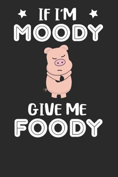 If I'm Moody Give Me Foody: Pigs Lovers Notebook paperback Journal, Composition Book College Wide Ruled, Gift for Pigs Lovers, Breeders and Farmers. 6"x9" 120 pages (60 sheets).