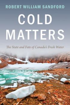 Paperback Cold Matters: The State and Fate of Canada's Fresh Water Book