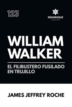 William Walker: El Filibustero fusilado en Trujillo (Spanish Edition)