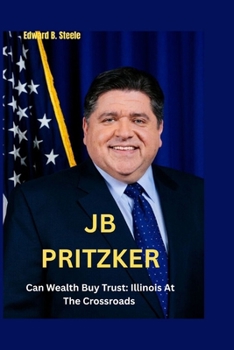 Paperback JB Pritzker: Can Wealth Buy Trust: Illinois At The Crossroads Book