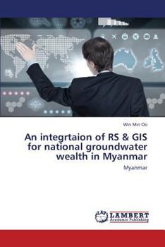 Paperback An Integrtaion of RS & GIS for National Groundwater Wealth in Myanmar Book
