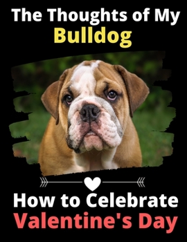 Paperback The Thoughts of My Bulldog: How to Celebrate Valentine's Day Book