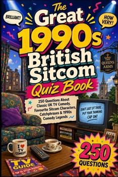 The Great 1990s British Sitcom Quiz Book: 250 Questions About Classic UK TV Comedy, Favourite Sitcom Characters, Catchphrases & 1990s Comedy Legends (Cool Quiz Books)
