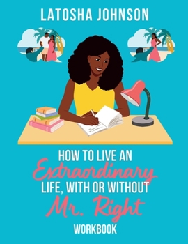 How to Live an Extraordinary Life, With or Without Mr. Right: A Christian Women's Guide on How to Survive and Thrive on Single Avenue Workbook