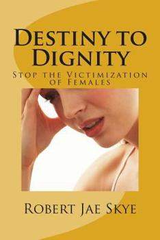 Paperback Destiny to Dignity: Stop the Victimization of Females Book