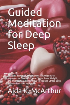 Guided Meditation for Deep Sleep: Discover Powerful Mindfulness Techniques to Improve the Quality of Your Sleep, Lose Weight, and Overcome Anxiety. How to Reduce Stress With Affirmations and Hypnosis