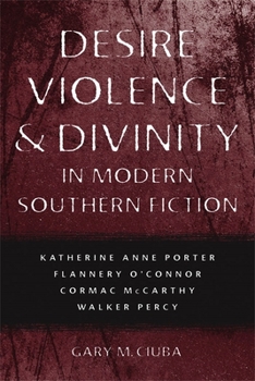 Paperback Desire, Violence, & Divinity in Modern Southern Fiction: Katherine Anne Porter, Flannery O'Connor, Cormac McCarthy, Walker Percy Book