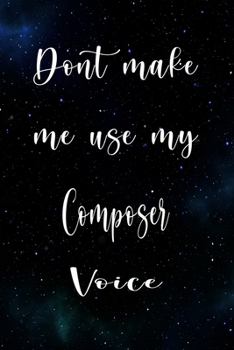 Paperback Don't Make Me Use My Composer Voice: The perfect gift for the professional in your life - Funny 119 page lined journal! Book