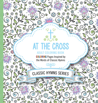 Paperback At the Cross Adult Coloring Book: Coloring Pages Inspired by the Words of Classic Hymns Book