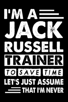 Paperback I'M A Jack Russell Trainer To Save Time Let's Just Assume That I'm Never: Cute Jack Russell Trainer Notebook, Great Accessories & Gift Idea for Jack R Book