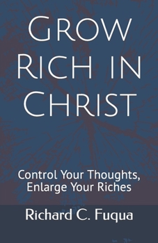 Grow Rich in Christ: Control Your Thoughts, Enlarge Your Riches