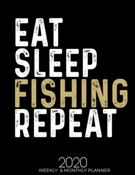 Paperback Eat Sleep Fishing Repeat 2020 Weekly & Monthly: Gifts for Fishing Lovers High Performance Weekly Monthly Planner To Track Your Fuckery And Get Shit Do Book