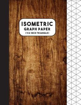 Paperback Isometric Graph Paper: 1/2 Inch Equilateral Triangle - Isometric Graphing Composition Notebook For Student Book