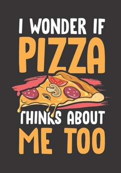 Paperback I Wonder If Pizza Thinks About Me Too: The perfect pie lovers journal to write about your feelings, emotions, ideas, travels or adventures. Book