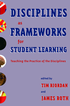 Disciplines as Frameworks for Student Learning: Teaching the Practice of the Disciplines