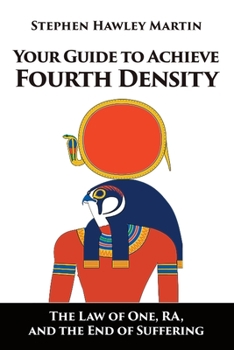 Paperback Your Guide to Achieve Fourth Density: The Law of One, RA, and the End of Suffering Book