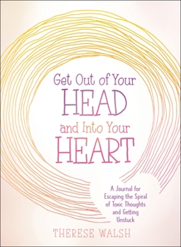 Paperback Get Out of Your Head and Into Your Heart: A Journal for Escaping the Spiral of Toxic Thoughts and Getting Unstuck Book