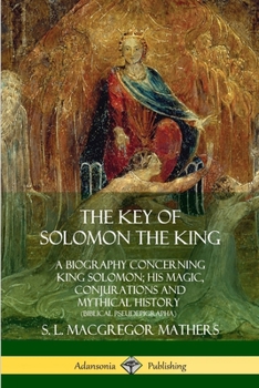 Paperback The Key of Solomon the King: A Biography Concerning King Solomon; His Magic, Conjurations and Mythical History (Biblical Pseudepigrapha) Book