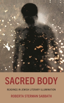 Hardcover Sacred Body: Readings in Jewish Literary Illumination Book