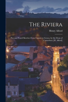Paperback The Riviera: Pen and Pencil Sketches From Cannes to Genoa, by the Dean of Canterbury [H. Alford] Book