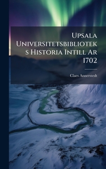 Hardcover Upsala Universitetsbiblioteks Historia Intill Ar 1702 [Swedish] Book