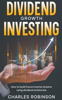 Paperback Dividend Growth Investing: How to Build Future Income Streams Using Dividend Aristocrats Book