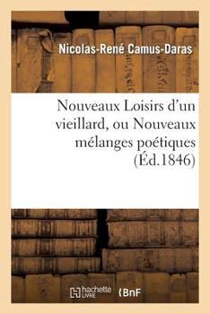 Nouveaux Loisirs D'Un Vieillard, Ou Nouveaux Ma(c)Langes Poa(c)Tiques