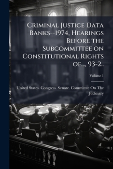 Paperback Criminal Justice Data Banks--1974, Hearings Before the Subcommittee on Constitutional Rights of..., 93-2.. Book