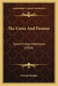 Paperback The Cross And Passion: Good Friday Addresses (1904) Book