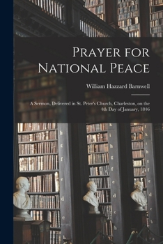 Paperback Prayer for National Peace: a Sermon, Delivered in St. Peter's Church, Charleston, on the 4th Day of January, 1846 Book