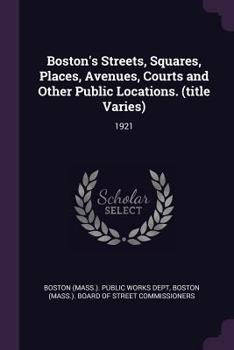 Paperback Boston's Streets, Squares, Places, Avenues, Courts and Other Public Locations. (title Varies): 1921 Book
