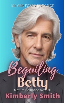 Beguiling Betty: Mature Romance Over 50 (A Silver Foxes Romance) - Book #2 of the Silver Foxes Romance