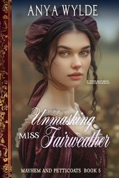 Unmasking Miss Fairweather: A sweet and spicy regency romance (Mayhem and Petticoats)