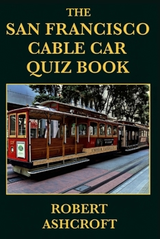 Paperback The San Francisco Cable Car Quiz Book: 250 Questions and Answers to test your knowledge Book