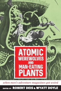 Paperback Atomic Werewolves and Man-Eating Plants: When Men's Adventure Magazines Got Weird Book