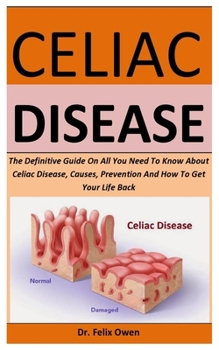 Paperback Celiac Disease: The Definitive Guide On All You Need To Know About Celiac Disease, Causes, Prevention And How To Get Your Life Back Book